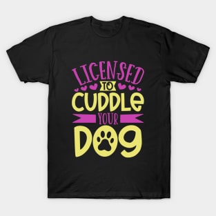 Licensed to cuddle your dog - dog care T-Shirt